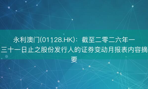 永利澳门(01128.HK)：截至二零二六年一月三十一日止之股份发行人的证券变动月报表内容摘要