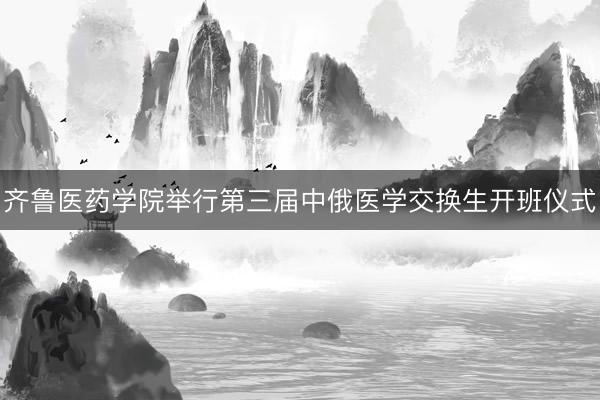 齐鲁医药学院举行第三届中俄医学交换生开班仪式
