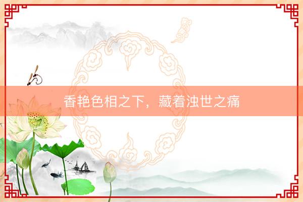 香艳色相之下，藏着浊世之痛
